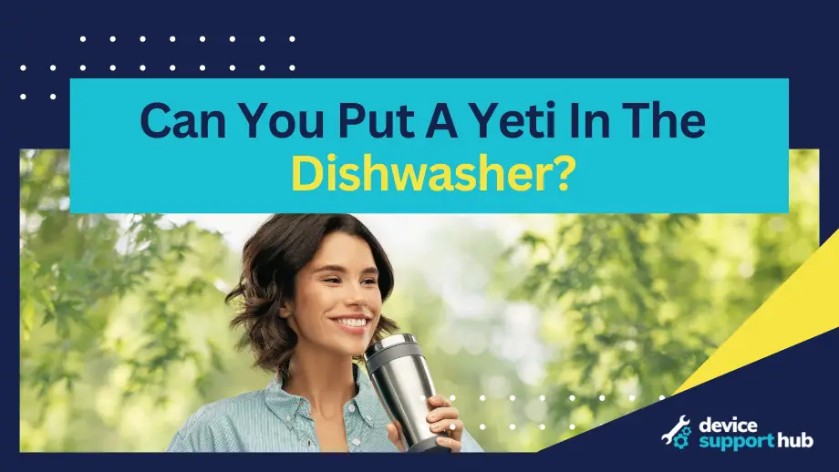 Can You Put A Yeti In The Dishwasher?