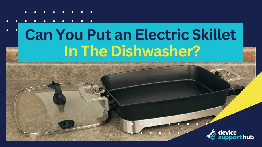 Can You Put An Electric Skillet In The Dishwasher?