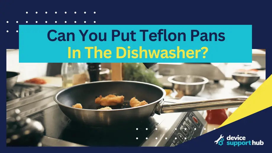 Can You Put Teflon Pans In The Dishwasher?