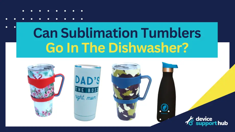 Can Sublimation Tumblers Go In The Dishwasher?